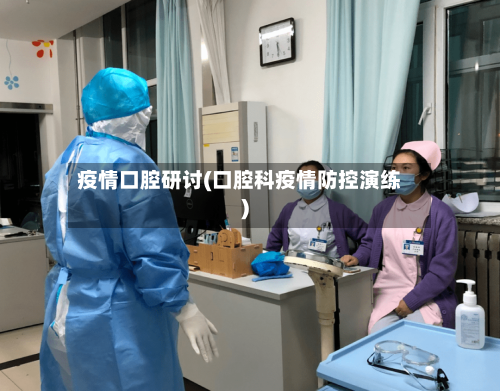 疫情口腔研讨(口腔科疫情防控演练)