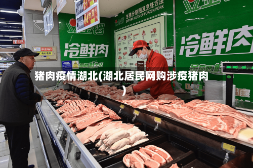 猪肉疫情湖北(湖北居民网购涉疫猪肉)