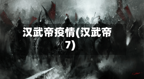 汉武帝疫情(汉武帝7)-第2张图片