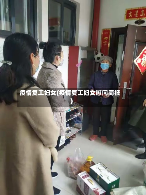 疫情复工妇女(疫情复工妇女慰问简报)-第2张图片